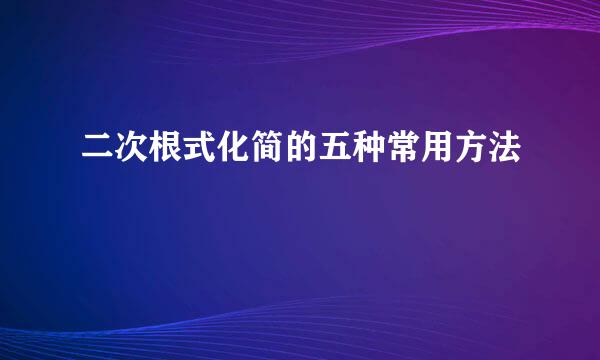 二次根式化简的五种常用方法