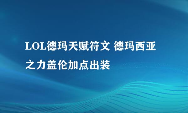 LOL德玛天赋符文 德玛西亚之力盖伦加点出装