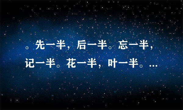 。先一半，后一半。忘一半，记一半。花一半，叶一半。肥一半，瘦一半。各猜一字