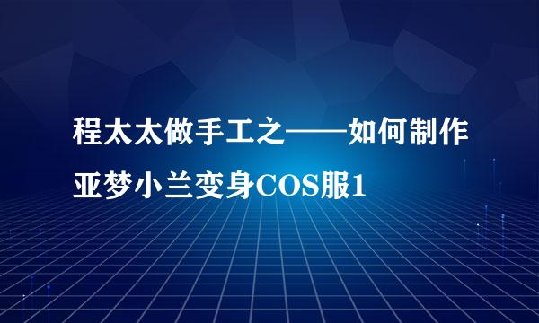 程太太做手工之——如何制作亚梦小兰变身COS服1