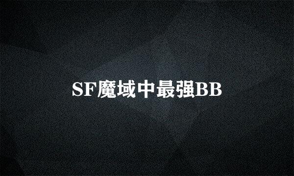 SF魔域中最强BB