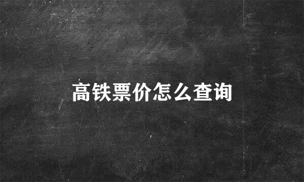 高铁票价怎么查询