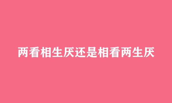 两看相生厌还是相看两生厌