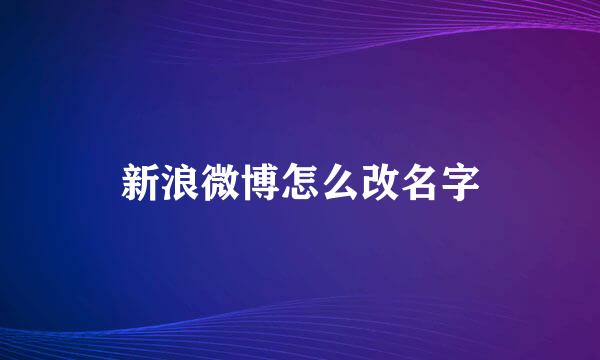 新浪微博怎么改名字