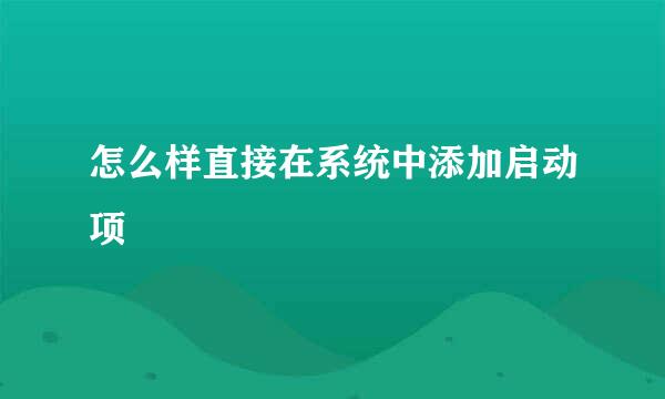 怎么样直接在系统中添加启动项