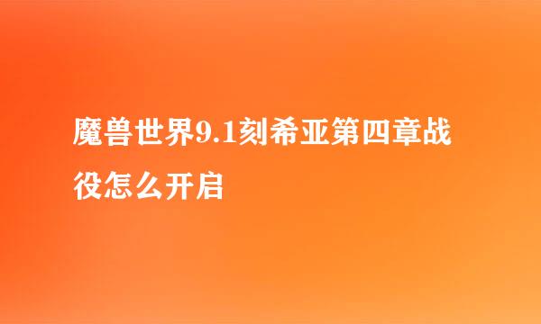 魔兽世界9.1刻希亚第四章战役怎么开启