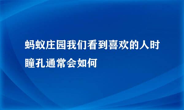 蚂蚁庄园我们看到喜欢的人时瞳孔通常会如何