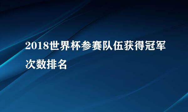 2018世界杯参赛队伍获得冠军次数排名