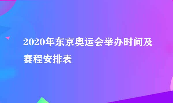 2020年东京奥运会举办时间及赛程安排表