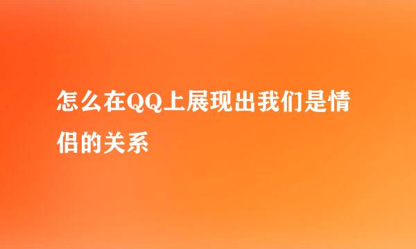 怎么在QQ上展现出我们是情侣的关系