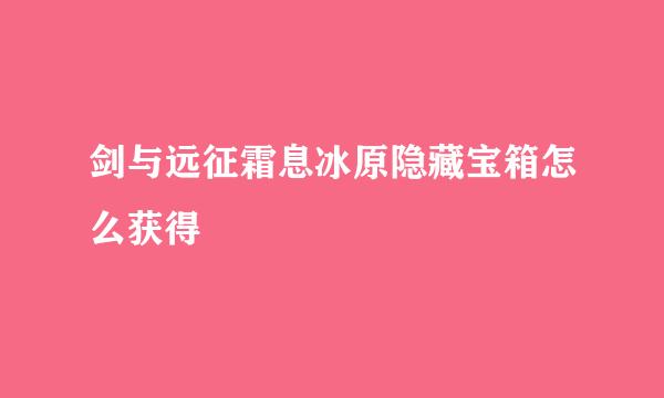 剑与远征霜息冰原隐藏宝箱怎么获得