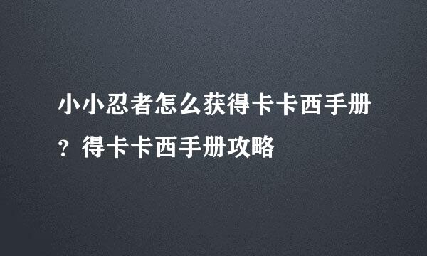 小小忍者怎么获得卡卡西手册？得卡卡西手册攻略