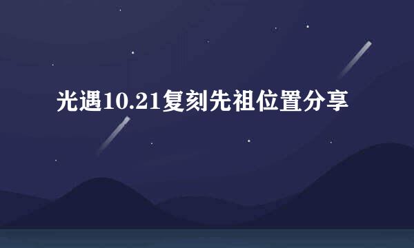 光遇10.21复刻先祖位置分享