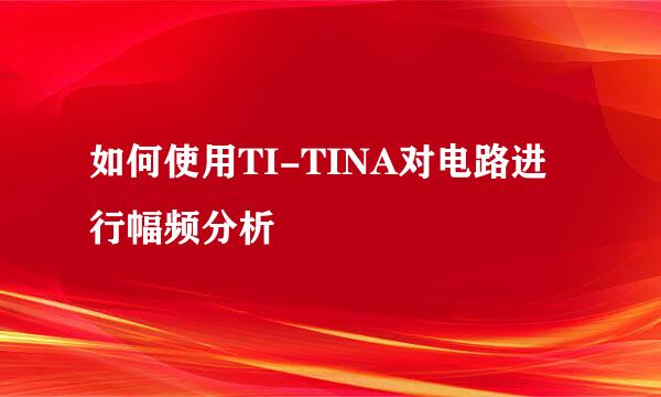 如何使用TI-TINA对电路进行幅频分析