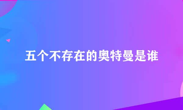 五个不存在的奥特曼是谁