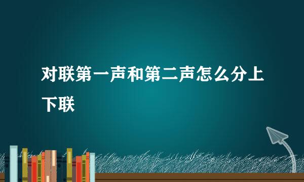 对联第一声和第二声怎么分上下联