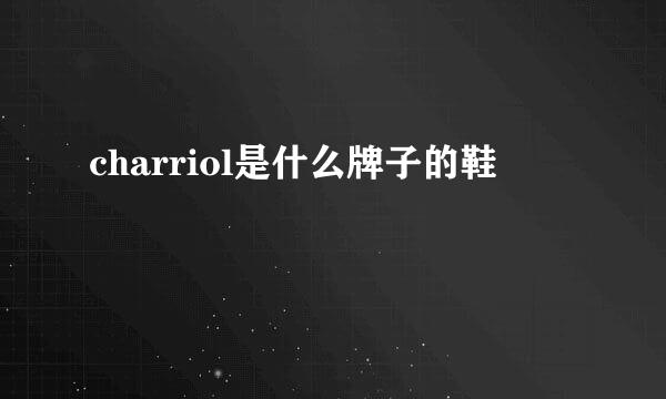 charriol是什么牌子的鞋