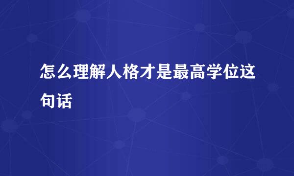 怎么理解人格才是最高学位这句话