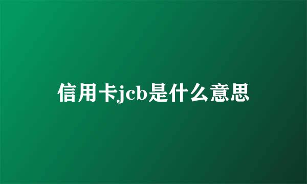 信用卡jcb是什么意思