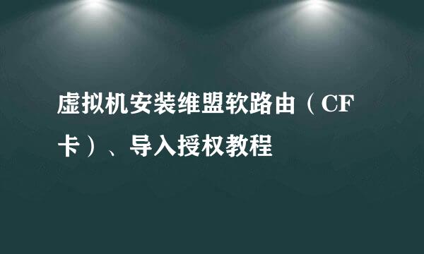 虚拟机安装维盟软路由（CF卡）、导入授权教程