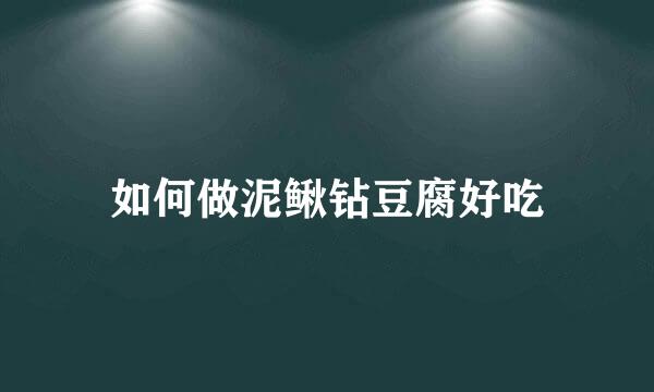 如何做泥鳅钻豆腐好吃