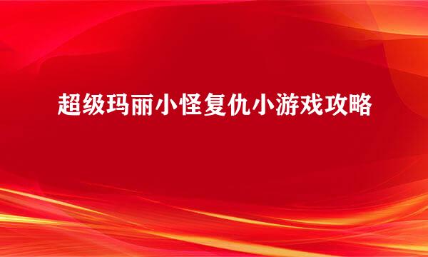 超级玛丽小怪复仇小游戏攻略