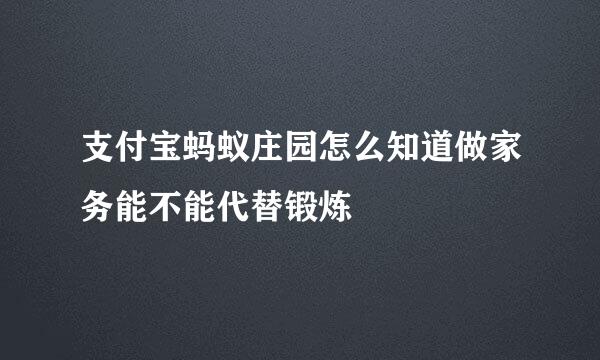 支付宝蚂蚁庄园怎么知道做家务能不能代替锻炼