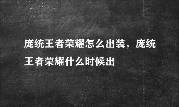 庞统王者荣耀怎么出装，庞统王者荣耀什么时候出