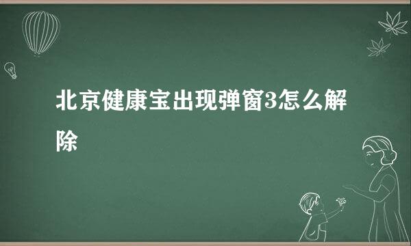 北京健康宝出现弹窗3怎么解除