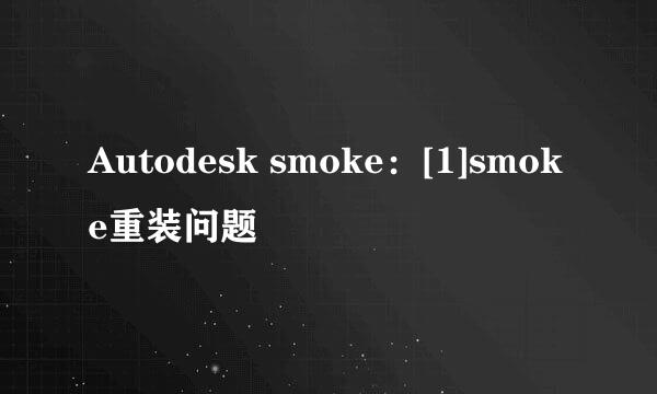 Autodesk smoke：[1]smoke重装问题