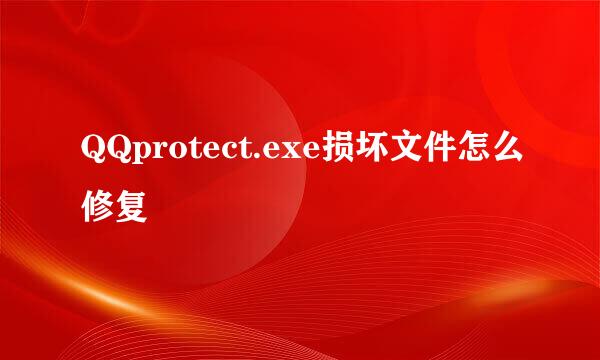 QQprotect.exe损坏文件怎么修复