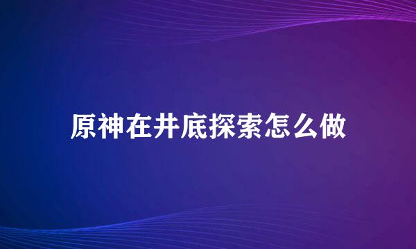 原神在井底探索怎么做