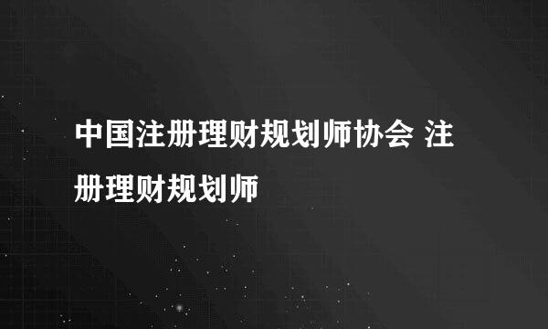 中国注册理财规划师协会 注册理财规划师