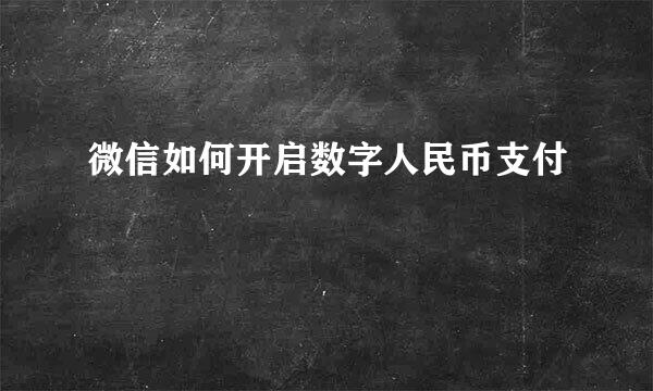 微信如何开启数字人民币支付