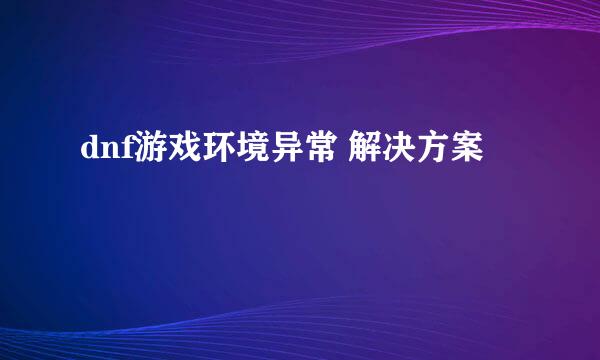 dnf游戏环境异常 解决方案