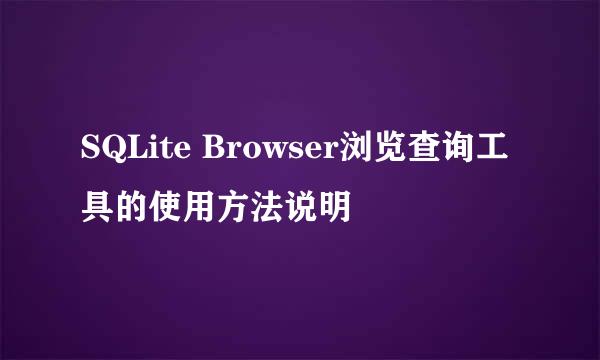 SQLite Browser浏览查询工具的使用方法说明