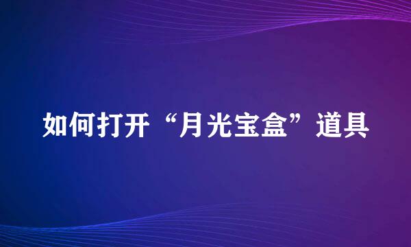 如何打开“月光宝盒”道具