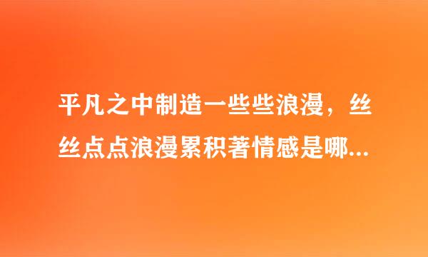 平凡之中制造一些些浪漫，丝丝点点浪漫累积著情感是哪首歌里的歌词