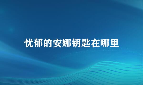 忧郁的安娜钥匙在哪里