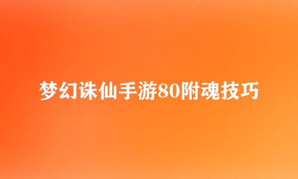 梦幻诛仙手游80附魂技巧