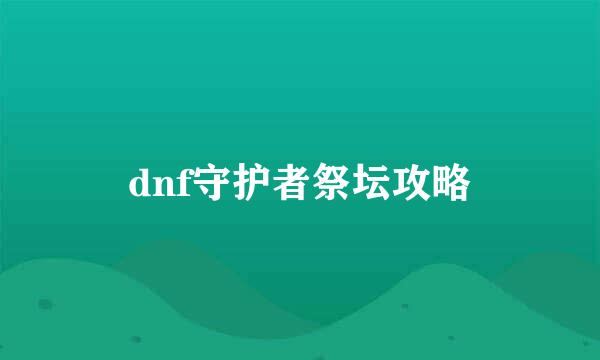 dnf守护者祭坛攻略