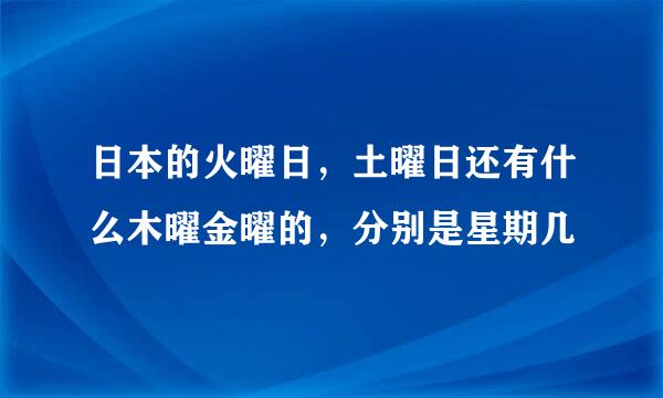 日本的火曜日，土曜日还有什么木曜金曜的，分别是星期几