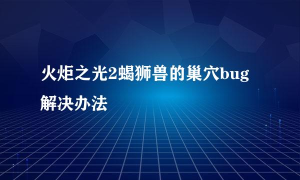 火炬之光2蝎狮兽的巢穴bug解决办法