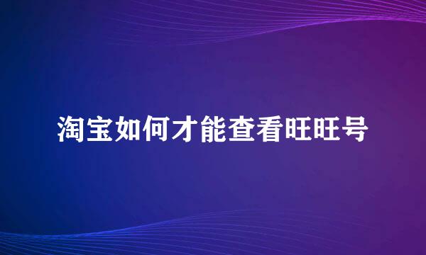 淘宝如何才能查看旺旺号