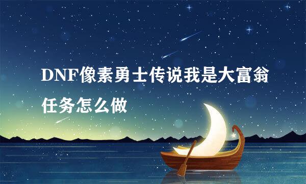 DNF像素勇士传说我是大富翁任务怎么做