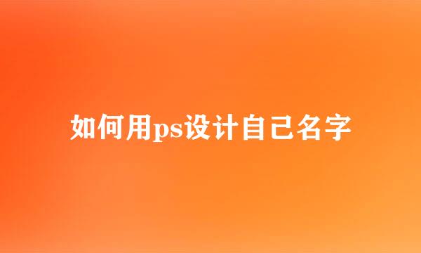 如何用ps设计自己名字