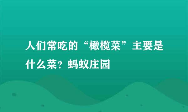 人们常吃的“橄榄菜”主要是什么菜？蚂蚁庄园