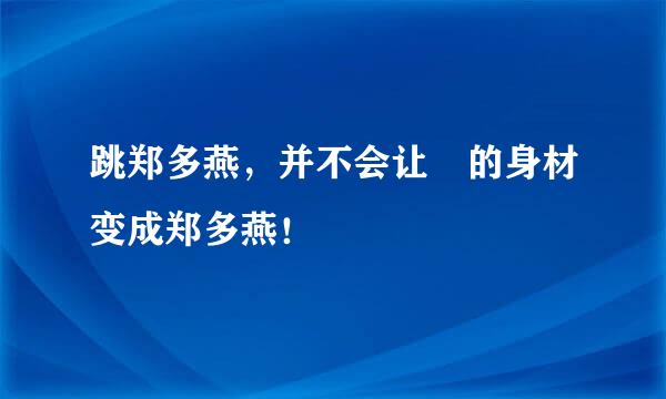 跳郑多燕，并不会让妳的身材变成郑多燕！