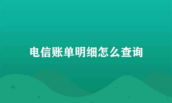 电信账单明细怎么查询