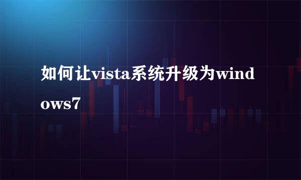 如何让vista系统升级为windows7